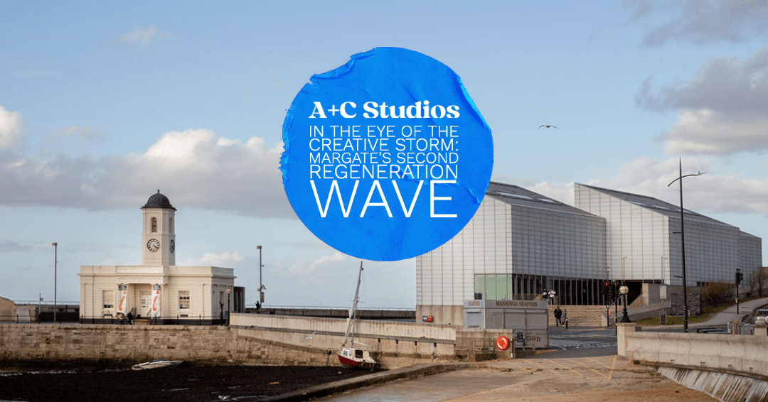 In The Eye of the Creative Storm: Margate’s Second Regeneration Wave